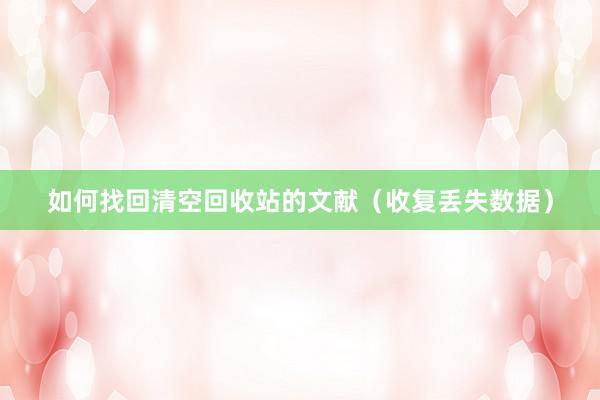 如何找回清空回收站的文献（收复丢失数据）
