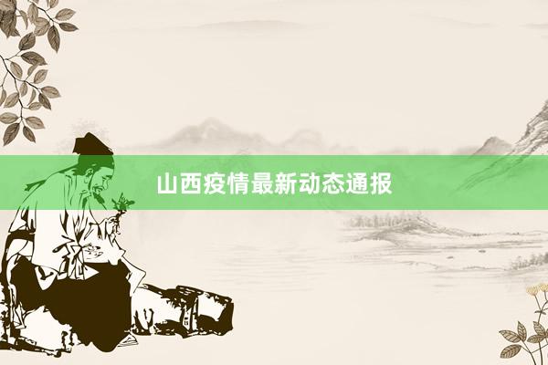 山西疫情最新动态通报
